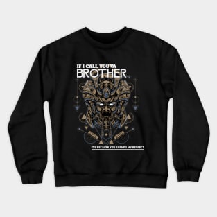 IF I CALL YOU BROTHER IT'S BECAUSE YOU EARNED MY RESPECT Crewneck Sweatshirt